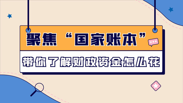 數(shù)讀兩會｜聚焦“國家賬本”帶你了解財(cái)政資金怎么花